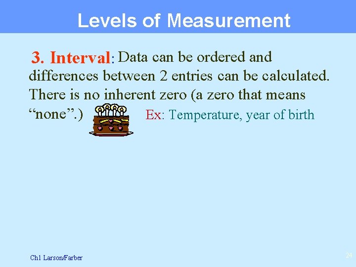 Levels of Measurement 3. Interval: Data can be ordered and differences between 2 entries