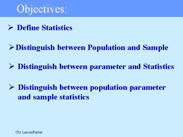 Objectives: Ø Define Statistics Ø Distinguish between Population and Sample Ø Distinguish between parameter