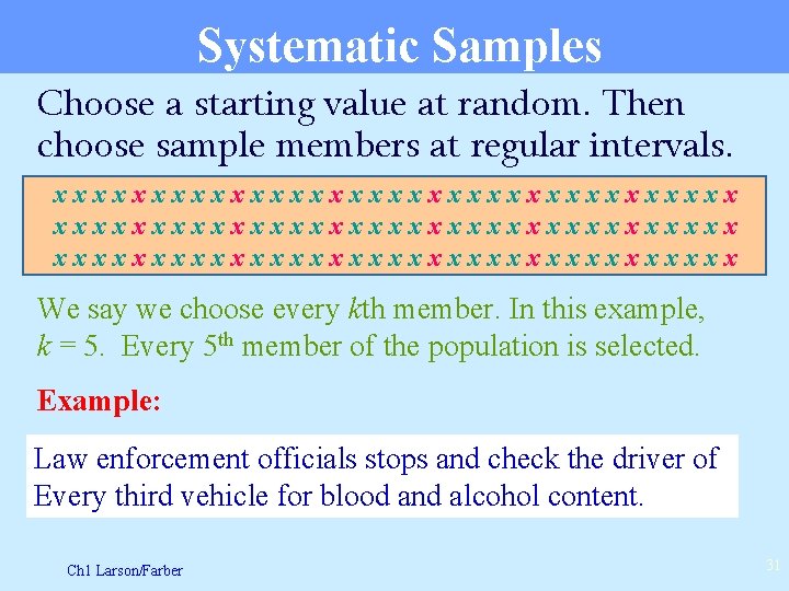 Systematic Samples Choose a starting value at random. Then choose sample members at regular
