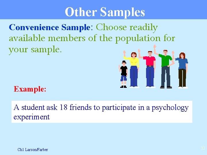Other Samples Convenience Sample: Choose readily available members of the population for your sample.