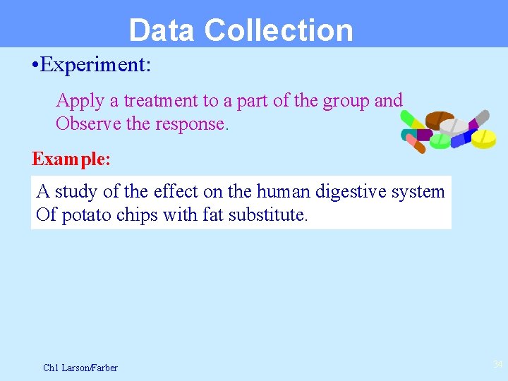 Data Collection • Experiment: Apply a treatment to a part of the group and