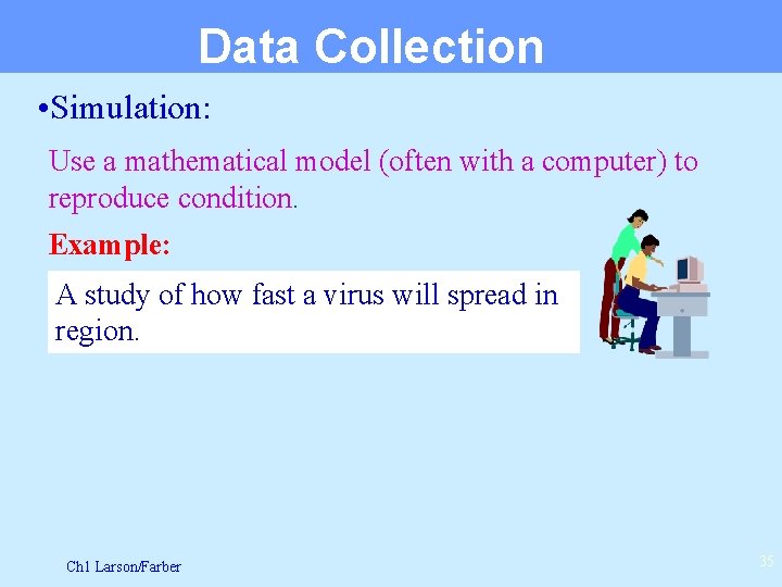 Data Collection • Simulation: Use a mathematical model (often with a computer) to reproduce