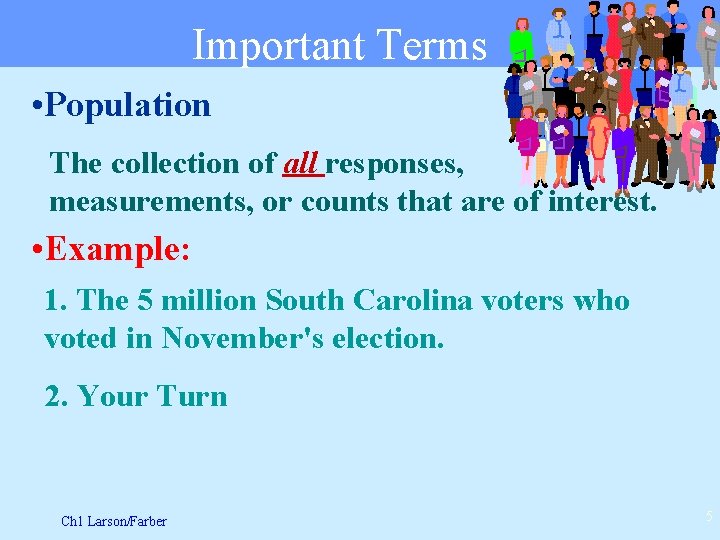 Important Terms • Population The collection of all responses, measurements, or counts that are