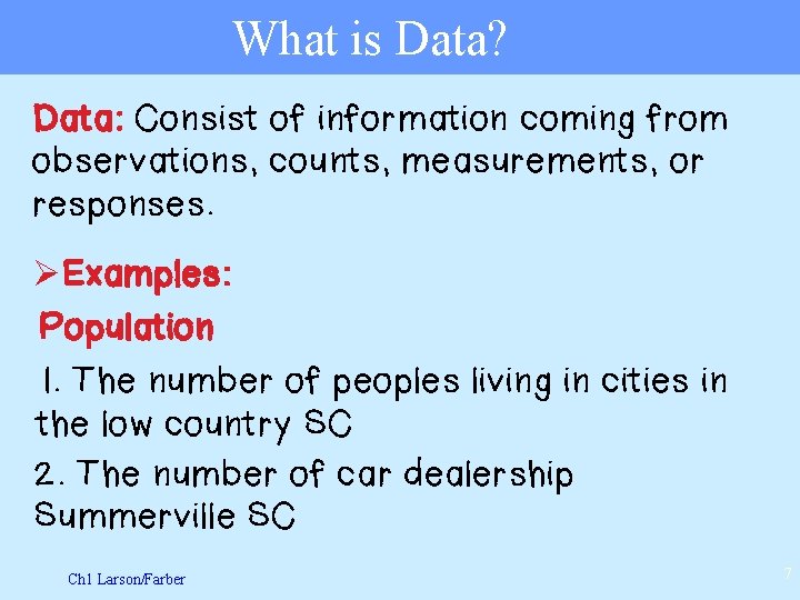 What is Data? Data: Consist of information coming from observations, counts, measurements, or responses.