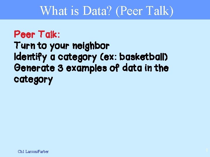 What is Data? (Peer Talk) Peer Talk: Turn to your neighbor Identify a category