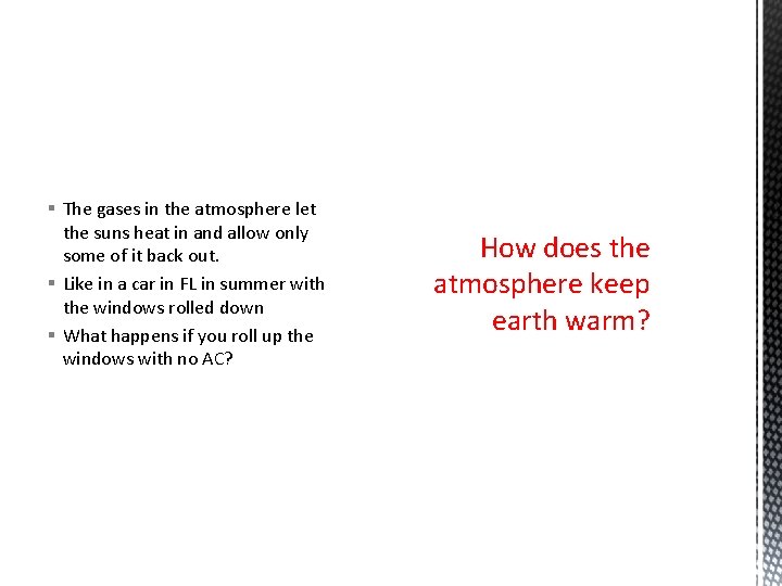 § The gases in the atmosphere let the suns heat in and allow only