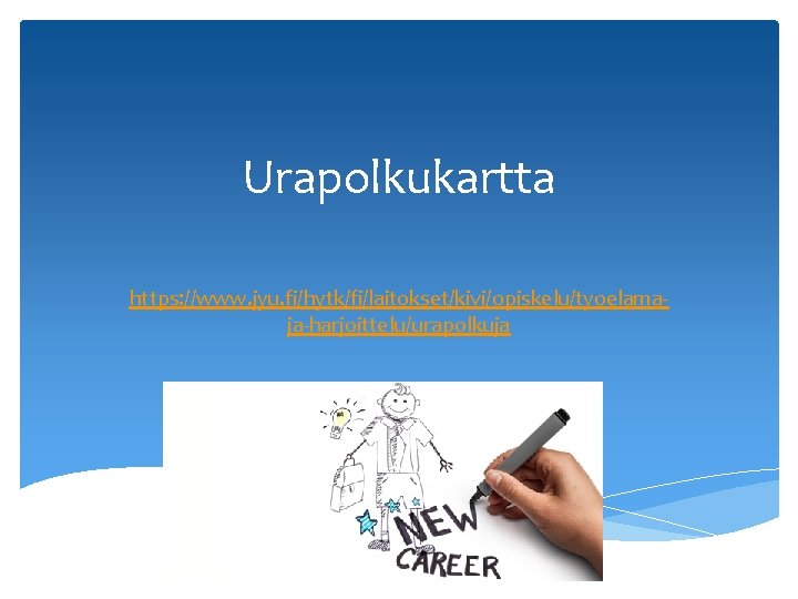 Urapolkukartta https: //www. jyu. fi/hytk/fi/laitokset/kivi/opiskelu/tyoelamaja-harjoittelu/urapolkuja Urapolkukartta https: //www. jyu. fi/hytk/fi/laitokset/kivi/opiskelu/tyoelamaja-harjoittelu/urapolkuja