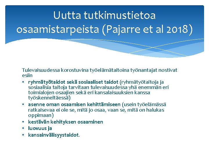 Uutta tutkimustietoa osaamistarpeista (Pajarre et al 2018) Tulevaisuudessa korostuvina työelämätaitoina työnantajat nostivat esiin •