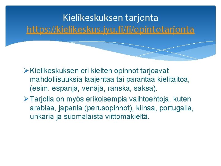 Kielikeskuksen tarjonta https: //kielikeskus. jyu. fi/fi/opintotarjonta Ø Kielikeskuksen eri kielten opinnot tarjoavat mahdollisuuksia laajentaa