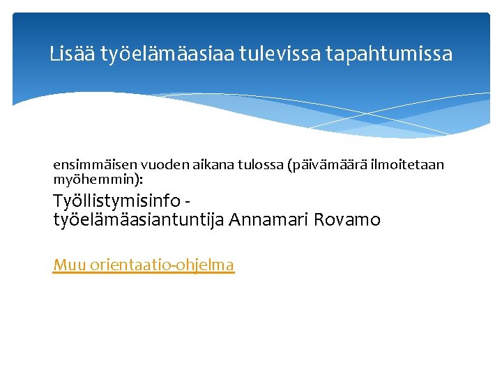 Lisää työelämäasiaa tulevissa tapahtumissa ensimmäisen vuoden aikana tulossa (päivämäärä ilmoitetaan myöhemmin): Työllistymisinfo työelämäasiantuntija Annamari