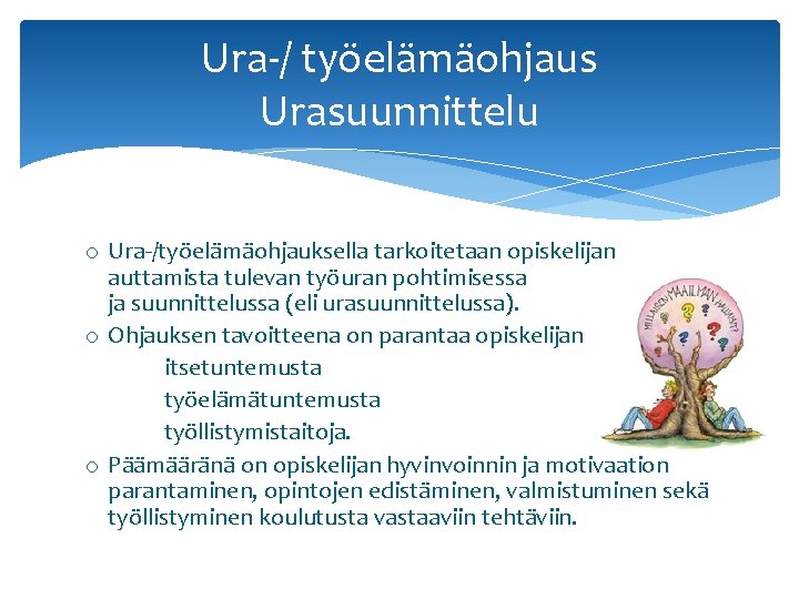 Ura-/ työelämäohjaus Urasuunnittelu o Ura-/työelämäohjauksella tarkoitetaan opiskelijan auttamista tulevan työuran pohtimisessa ja suunnittelussa (eli Ura-/ työelämäohjaus Urasuunnittelu o Ura-/työelämäohjauksella tarkoitetaan opiskelijan auttamista tulevan työuran pohtimisessa ja suunnittelussa (eli