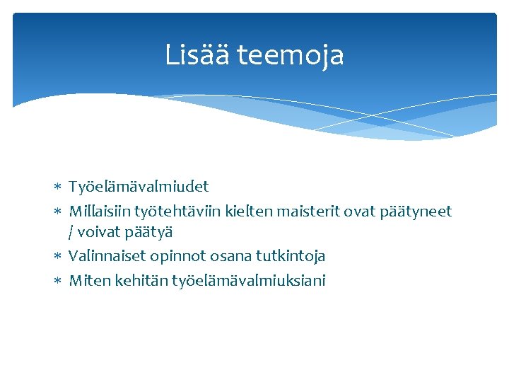 Lisää teemoja Työelämävalmiudet Millaisiin työtehtäviin kielten maisterit ovat päätyneet / voivat päätyä Valinnaiset opinnot