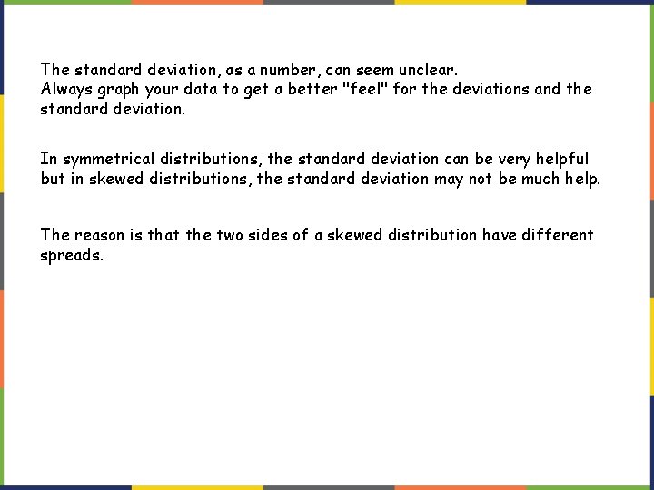 The standard deviation, as a number, can seem unclear. Always graph your data to The standard deviation, as a number, can seem unclear. Always graph your data to