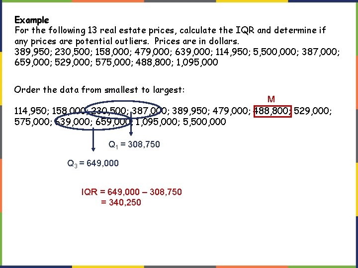 Example For the following 13 real estate prices, calculate the IQR and determine if Example For the following 13 real estate prices, calculate the IQR and determine if