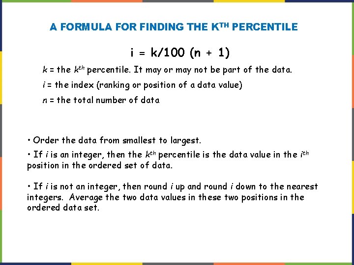 A FORMULA FOR FINDING THE KTH PERCENTILE i = k/100 (n + 1) k A FORMULA FOR FINDING THE KTH PERCENTILE i = k/100 (n + 1) k