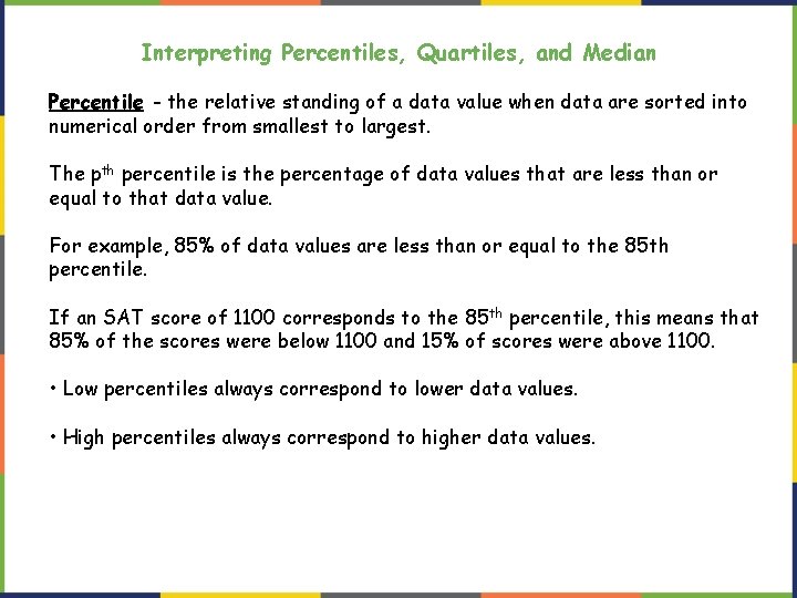 Interpreting Percentiles, Quartiles, and Median Percentile - the relative standing of a data value Interpreting Percentiles, Quartiles, and Median Percentile - the relative standing of a data value