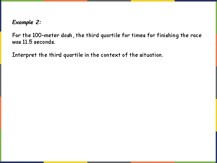 Example 2: For the 100 -meter dash, the third quartile for times for finishing Example 2: For the 100 -meter dash, the third quartile for times for finishing
