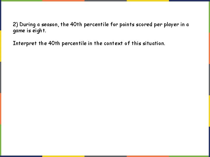 2) During a season, the 40 th percentile for points scored per player in 2) During a season, the 40 th percentile for points scored per player in
