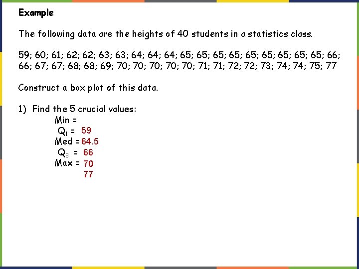 Example The following data are the heights of 40 students in a statistics class. Example The following data are the heights of 40 students in a statistics class.