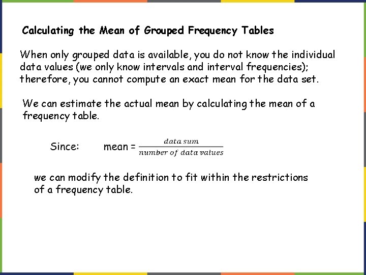 Calculating the Mean of Grouped Frequency Tables When only grouped data is available, you Calculating the Mean of Grouped Frequency Tables When only grouped data is available, you