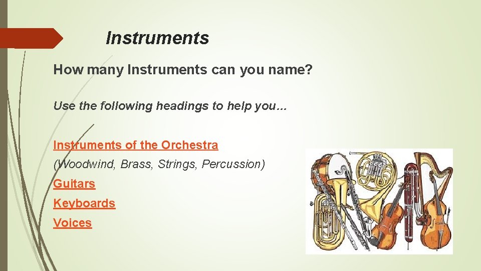 Instruments How many Instruments can you name? Use the following headings to help you…