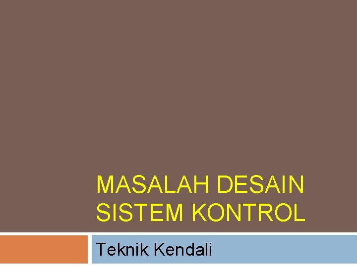 MASALAH DESAIN SISTEM KONTROL Teknik Kendali 