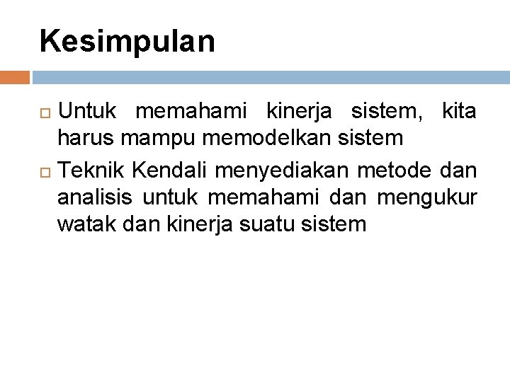 Kesimpulan Untuk memahami kinerja sistem, kita harus mampu memodelkan sistem Teknik Kendali menyediakan metode