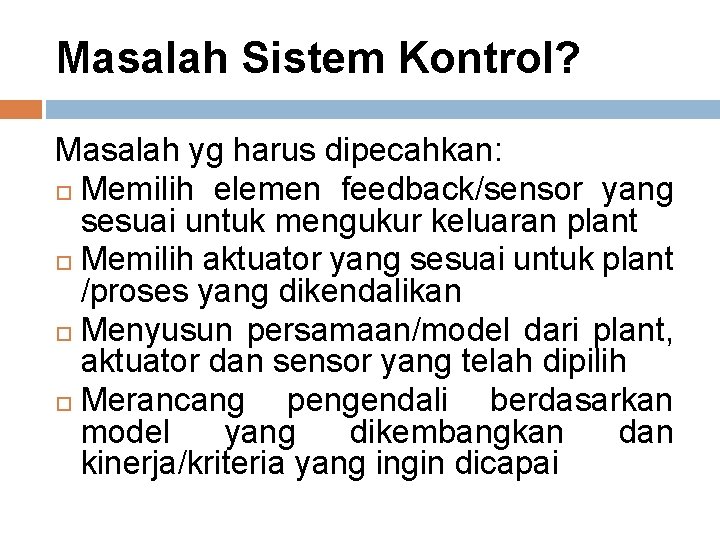 Masalah Sistem Kontrol? Masalah yg harus dipecahkan: Memilih elemen feedback/sensor yang sesuai untuk mengukur