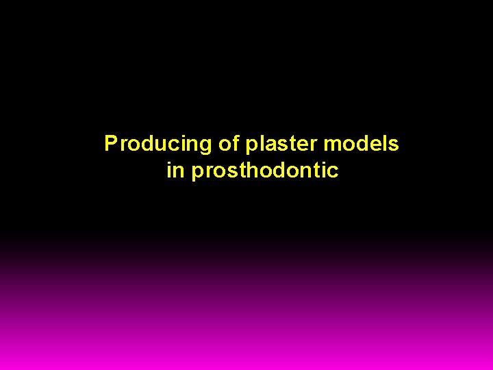 Producing of plaster models in prosthodontic 