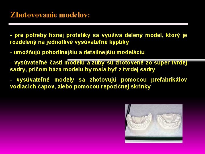 Zhotovovanie modelov: - pre potreby fixnej protetiky sa využíva delený model, ktorý je rozdelený