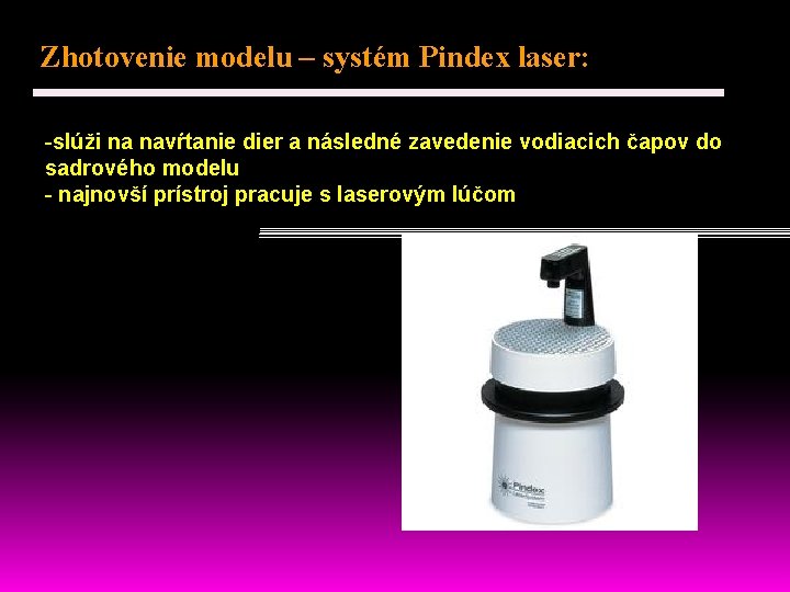 Zhotovenie modelu – systém Pindex laser: -slúži na navŕtanie dier a následné zavedenie vodiacich