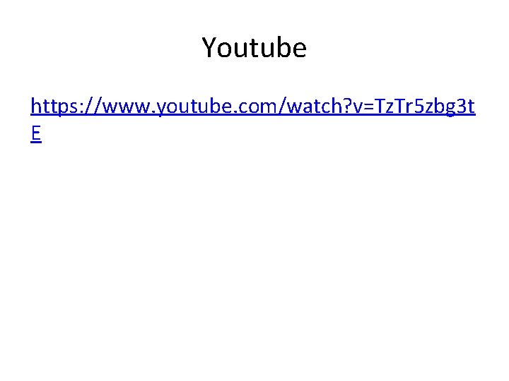 Youtube https: //www. youtube. com/watch? v=Tz. Tr 5 zbg 3 t E 