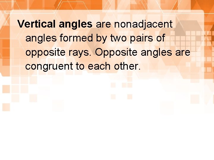 Vertical angles are nonadjacent angles formed by two pairs of opposite rays. Opposite angles