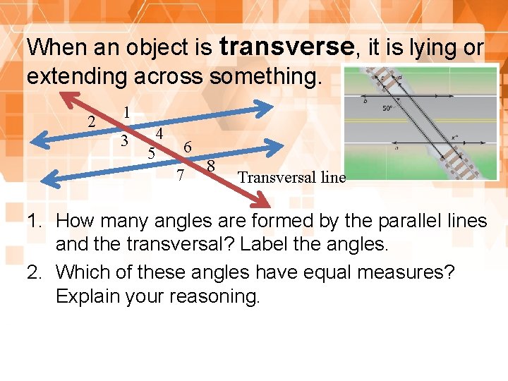 When an object is transverse, it is lying or extending across something. 2 1