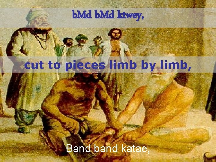 b. Md ktwey, cut to pieces limb by limb, Band band katae, 