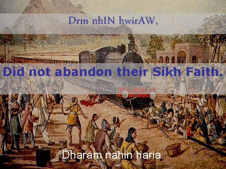 Drm nh. IN hwir. AW, Did not abandon their Sikh Faith. Dharam nahin haria.