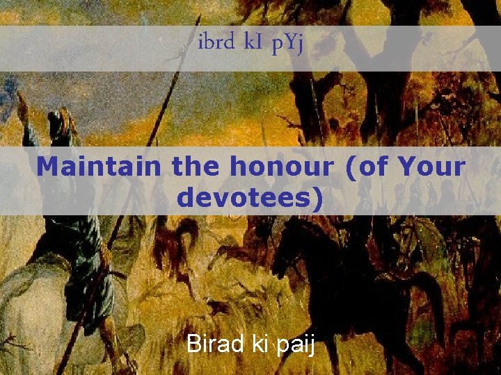 ibrd k. I p. Yj Maintain the honour (of Your devotees) Birad ki paij