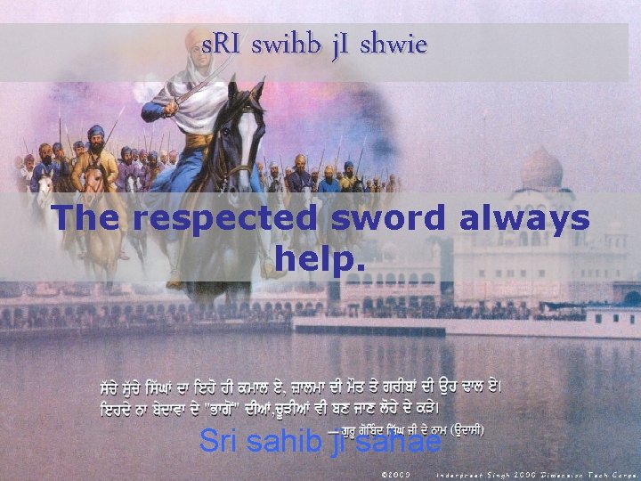 s. RI swihb j. I shwie The respected sword always help. Sri sahib ji