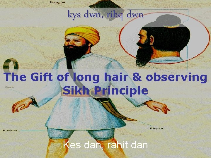 kys dwn, rihq dwn The Gift of long hair & observing Sikh Principle Kes