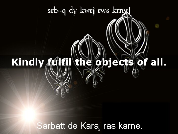srb~q dy kwrj rws krny] Kindly fulfil the objects of all. Sarbatt de Karaj