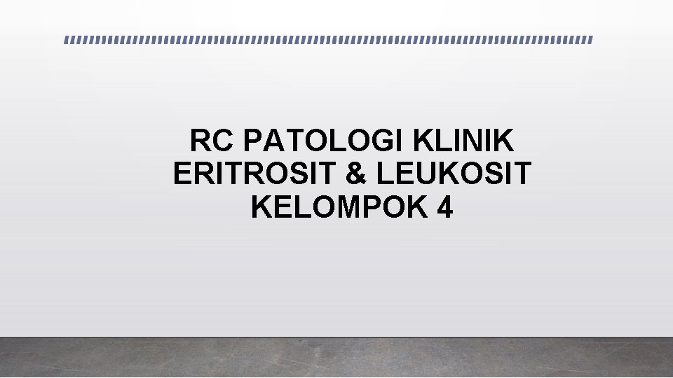 RC PATOLOGI KLINIK ERITROSIT & LEUKOSIT KELOMPOK 4 