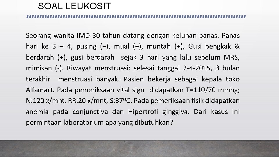 SOAL LEUKOSIT Seorang wanita IMD 30 tahun datang dengan keluhan panas. Panas hari ke