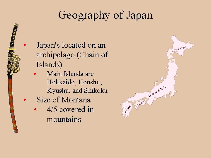 Geography of Japan • Japan's located on an archipelago (Chain of Islands) • •