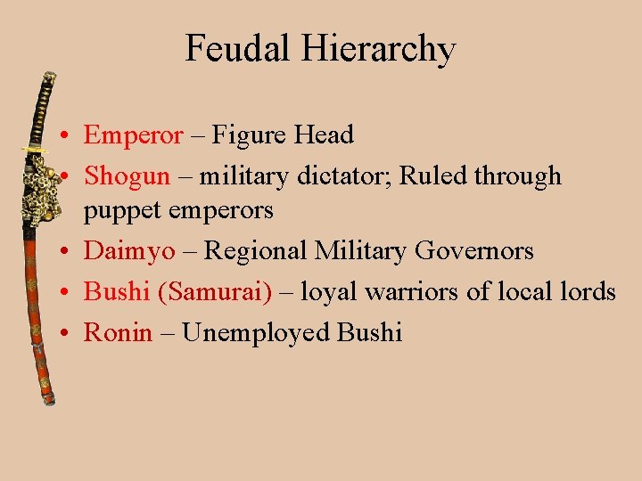 Feudal Hierarchy • Emperor – Figure Head • Shogun – military dictator; Ruled through