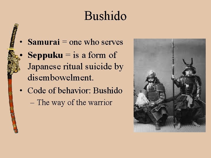 Bushido • Samurai = one who serves • Seppuku = is a form of