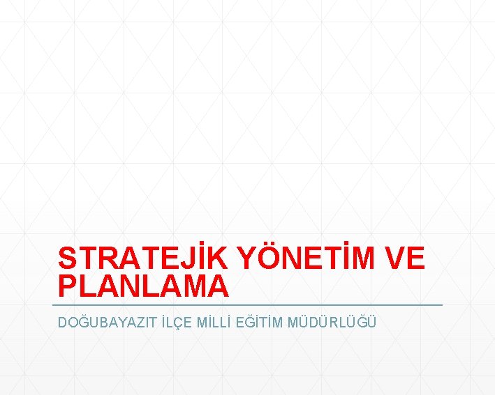 STRATEJİK YÖNETİM VE PLANLAMA DOĞUBAYAZIT İLÇE MİLLİ EĞİTİM MÜDÜRLÜĞÜ 