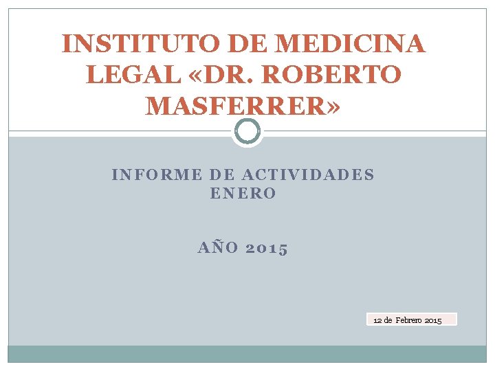 INSTITUTO DE MEDICINA LEGAL «DR. ROBERTO MASFERRER» INFORME DE ACTIVIDADES ENERO AÑO 2015 12