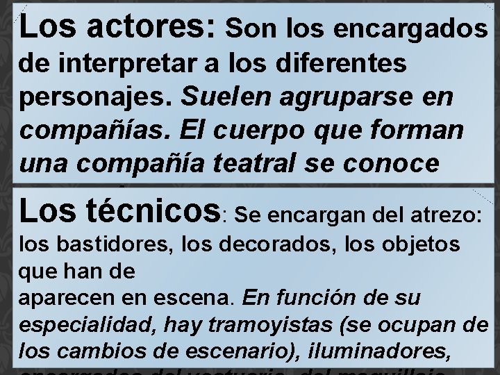 Los actores: Son los encargados de interpretar a los diferentes personajes. Suelen agruparse en