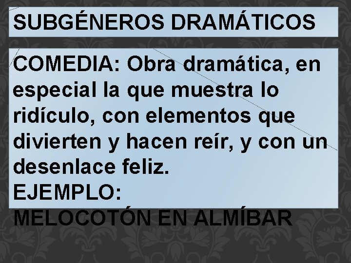 SUBGÉNEROS DRAMÁTICOS COMEDIA: Obra dramática, en especial la que muestra lo ridículo, con elementos