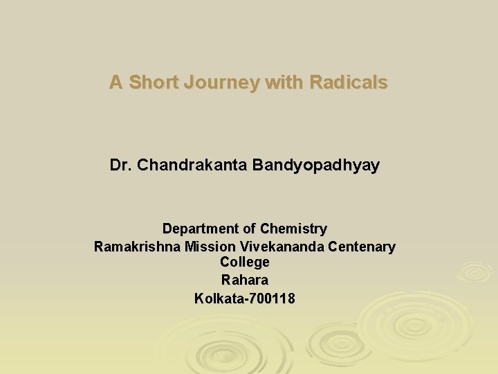 A Short Journey with Radicals Dr. Chandrakanta Bandyopadhyay Department of Chemistry Ramakrishna Mission Vivekananda